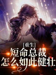 重生：短命总裁怎么如此健壮姜时慢