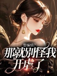 想骗情？那就别怪我开虐了最新