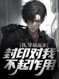 我,穿越而来,封印对我不起作用完整版