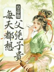 皇帝他每天都想父凭子贵谢瑶卿