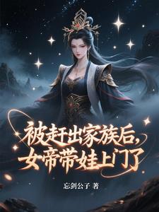 被赶出家族后，女帝带娃上门了最新