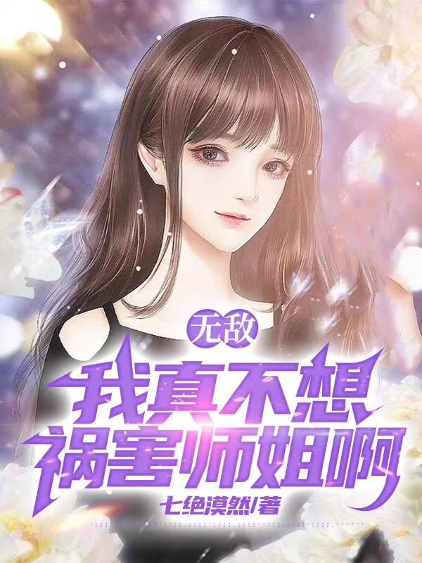 无敌：我真不想祸害师姐啊小说阅读