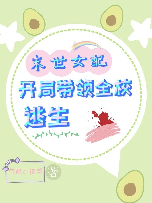 末世女配，开局带领全校逃生(气姐小能手) - 末世女配，开局带领全校逃生全文在线阅读 - 末世女配，开局带领全校逃生最新章节 - 润准网