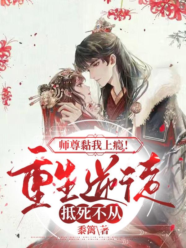 师尊黏我上瘾！重生逆徒抵死不从