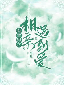 有幸得之相亲遇到爱姜雪绒谢明宇